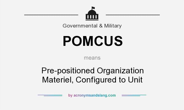 What does POMCUS mean? It stands for Pre-positioned Organization Materiel, Configured to Unit