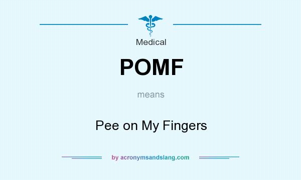 What does POMF mean? It stands for Pee on My Fingers