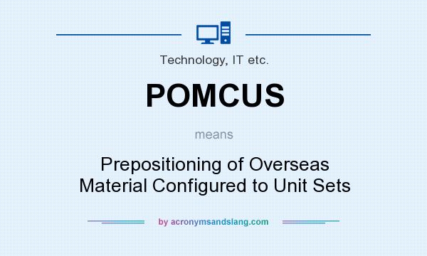 What does POMCUS mean? It stands for Prepositioning of Overseas Material Configured to Unit Sets