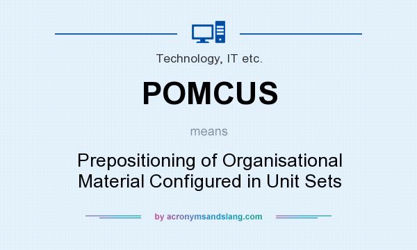 What does POMCUS mean? It stands for Prepositioning of Organisational Material Configured in Unit Sets