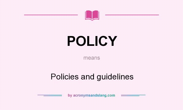 What does POLICY mean? It stands for Policies and guidelines