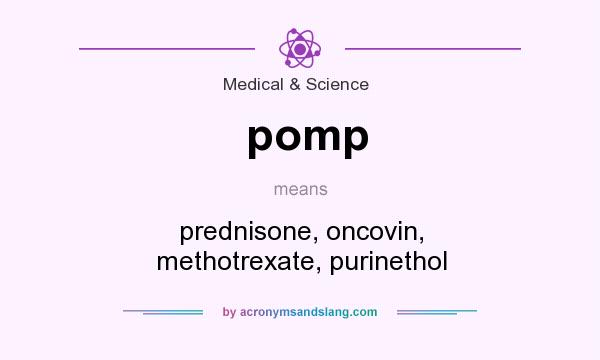 What does pomp mean? It stands for prednisone, oncovin, methotrexate, purinethol