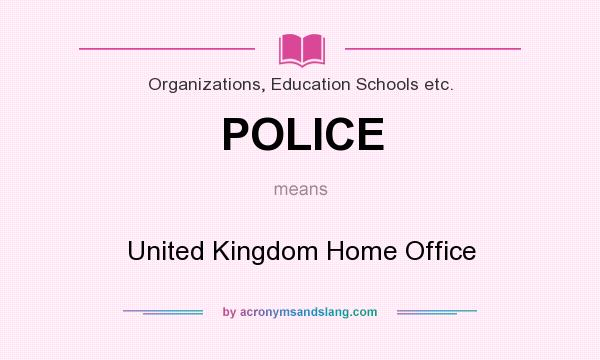 What does POLICE mean? It stands for United Kingdom Home Office