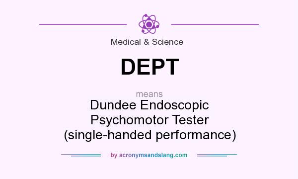 What does DEPT mean? It stands for Dundee Endoscopic Psychomotor Tester (single-handed performance)