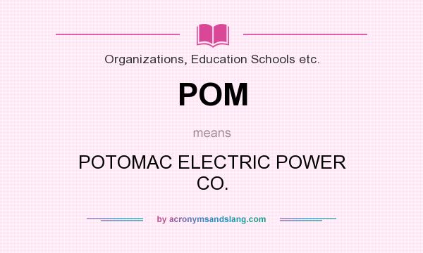 What does POM mean? It stands for POTOMAC ELECTRIC POWER CO.
