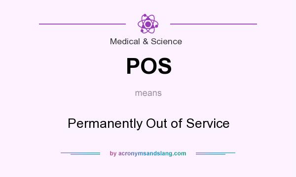 What does POS mean? It stands for Permanently Out of Service