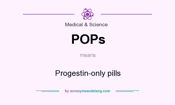 What does POPs mean? It stands for Progestin-only pills