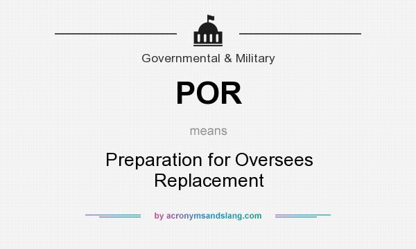 What does POR mean? It stands for Preparation for Oversees Replacement