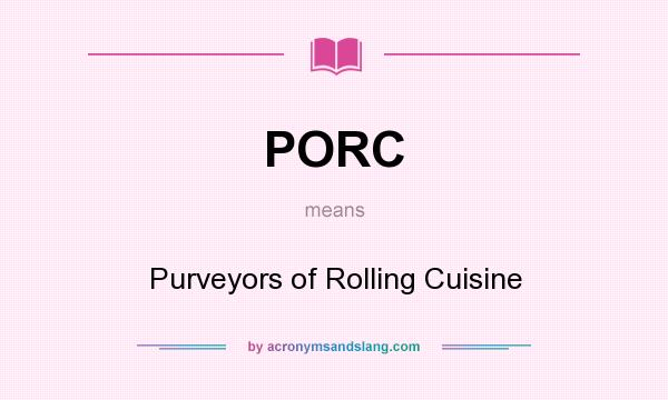What does PORC mean? It stands for Purveyors of Rolling Cuisine