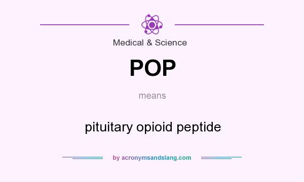 What does POP mean? It stands for pituitary opioid peptide