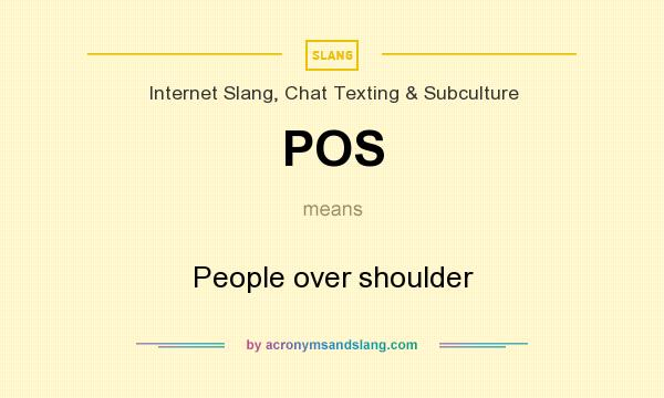 What does POS mean? It stands for People over shoulder