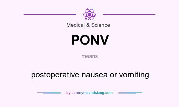 What does PONV mean? It stands for postoperative nausea or vomiting
