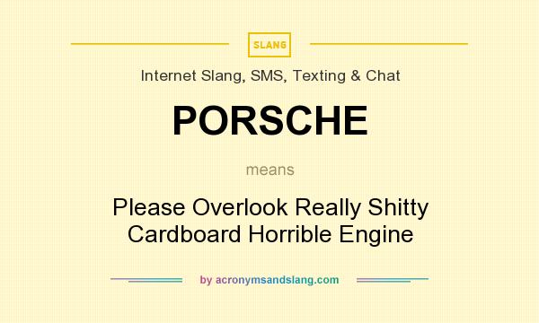 What does PORSCHE mean? It stands for Please Overlook Really Shitty Cardboard Horrible Engine
