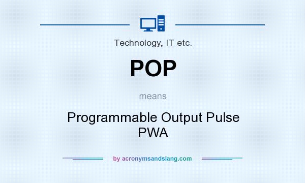 What does POP mean? It stands for Programmable Output Pulse PWA