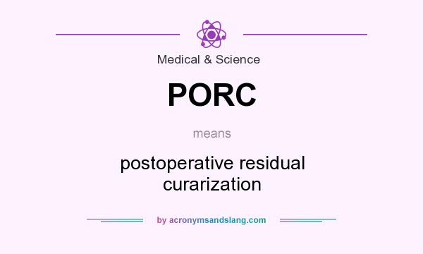 What does PORC mean? It stands for postoperative residual curarization
