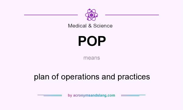 What does POP mean? It stands for plan of operations and practices