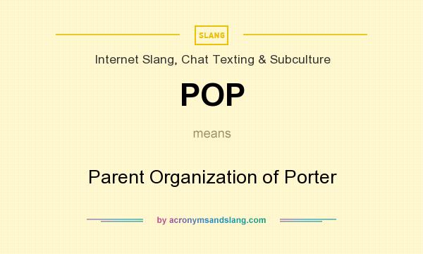 What does POP mean? It stands for Parent Organization of Porter