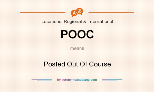 What does POOC mean? It stands for Posted Out Of Course