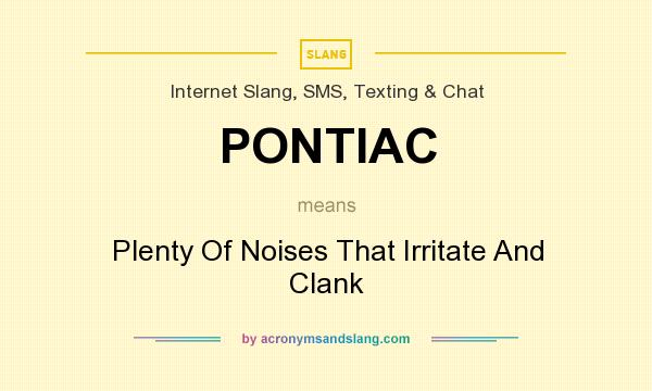 What does PONTIAC mean? It stands for Plenty Of Noises That Irritate And Clank