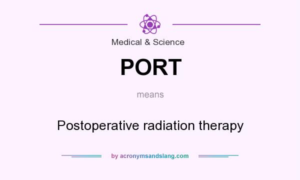 What does PORT mean? It stands for Postoperative radiation therapy