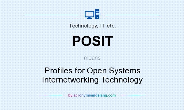 What does POSIT mean? It stands for Profiles for Open Systems Internetworking Technology