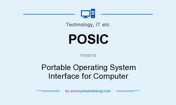 What does POSIC mean? It stands for Portable Operating System Interface for Computer