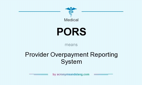What does PORS mean? It stands for Provider Overpayment Reporting System