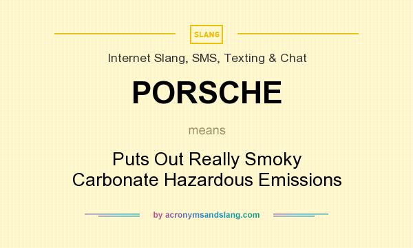 What does PORSCHE mean? It stands for Puts Out Really Smoky Carbonate Hazardous Emissions