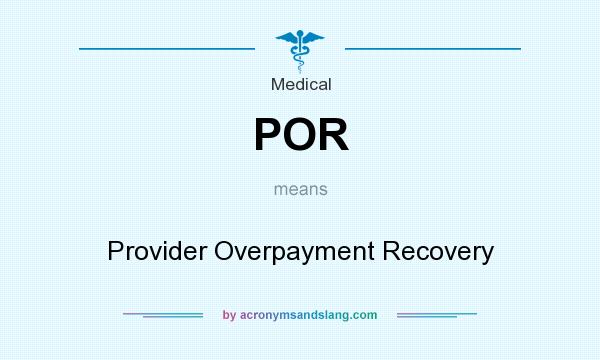 What does POR mean? It stands for Provider Overpayment Recovery
