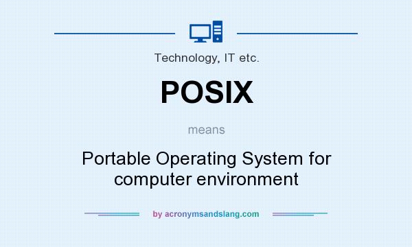 What does POSIX mean? It stands for Portable Operating System for computer environment