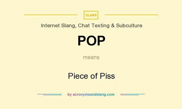 What does POP mean? It stands for Piece of Piss