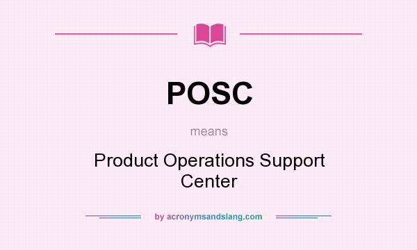 What does POSC mean? It stands for Product Operations Support Center