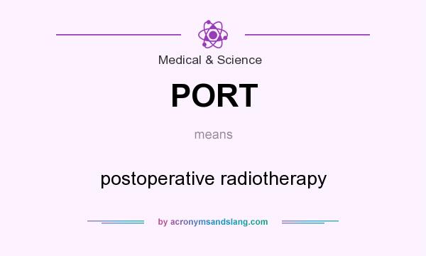 What does PORT mean? It stands for postoperative radiotherapy