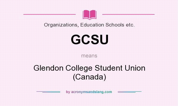 What does GCSU mean? It stands for Glendon College Student Union (Canada)