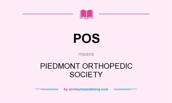 What does POS mean? It stands for PIEDMONT ORTHOPEDIC SOCIETY