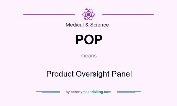 What does POP mean? It stands for Product Oversight Panel