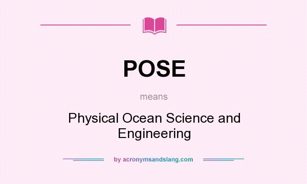 What does POSE mean? It stands for Physical Ocean Science and Engineering