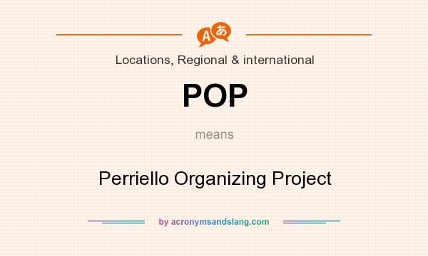 What does POP mean? It stands for Perriello Organizing Project