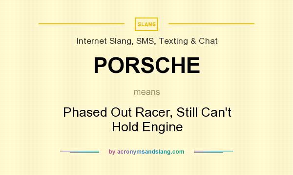 What does PORSCHE mean? It stands for Phased Out Racer, Still Can`t Hold Engine