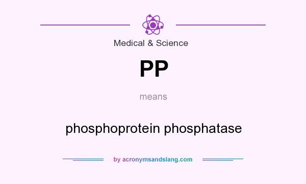 What does PP mean? It stands for phosphoprotein phosphatase