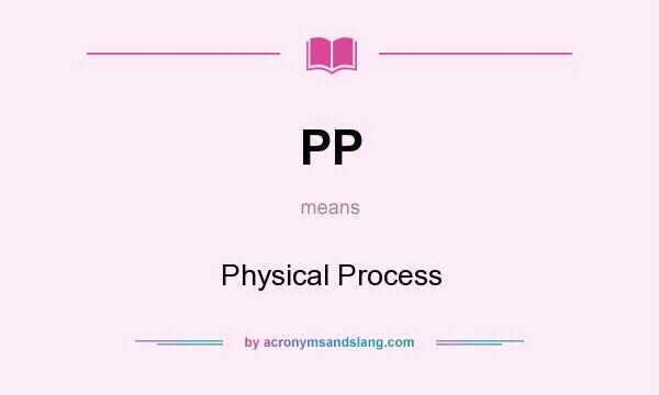 What does PP mean? It stands for Physical Process