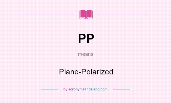 What does PP mean? It stands for Plane-Polarized