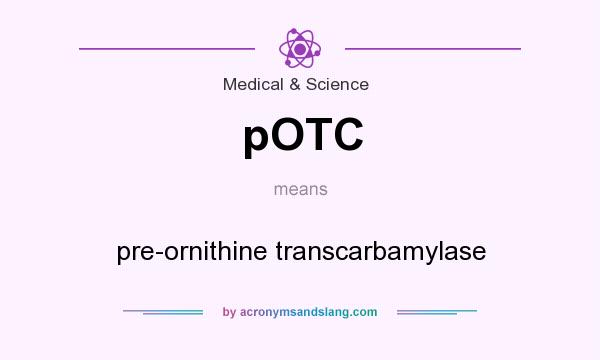 What does pOTC mean? It stands for pre-ornithine transcarbamylase