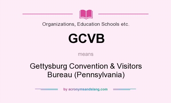What does GCVB mean? It stands for Gettysburg Convention & Visitors Bureau (Pennsylvania)