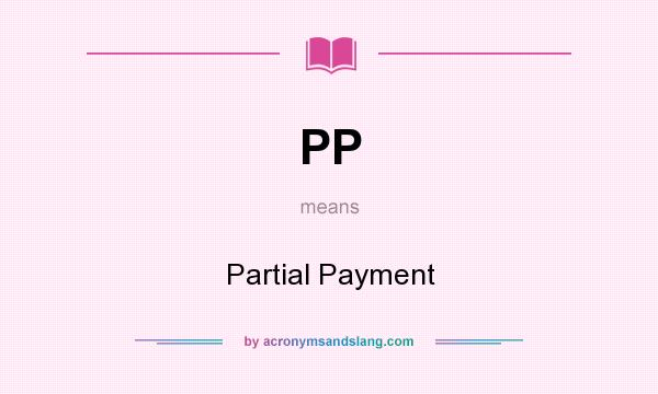 What does PP mean? It stands for Partial Payment