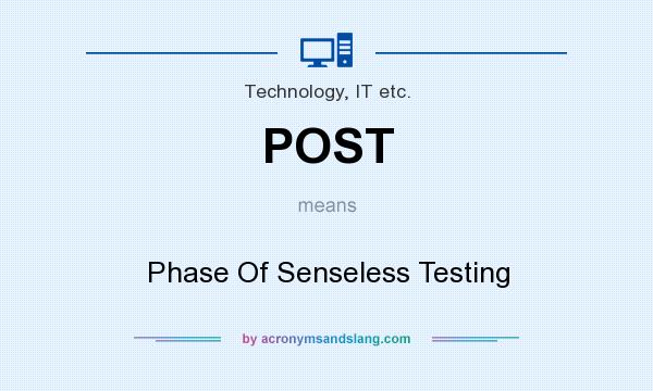 What does POST mean? It stands for Phase Of Senseless Testing