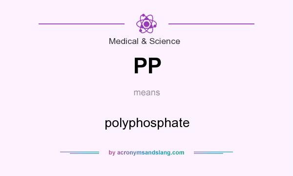 What does PP mean? It stands for polyphosphate
