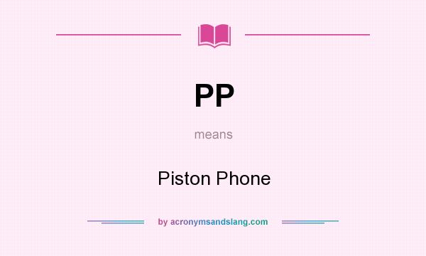 What does PP mean? It stands for Piston Phone