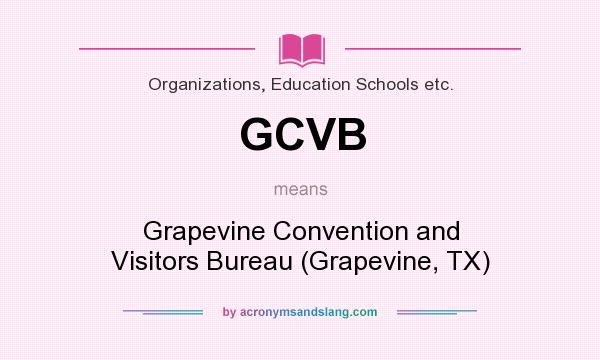 What does GCVB mean? It stands for Grapevine Convention and Visitors Bureau (Grapevine, TX)