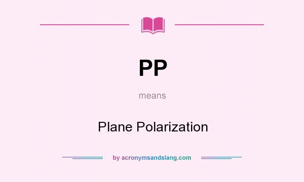 What does PP mean? It stands for Plane Polarization